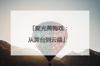 聚光黄梅戏：从舞台到云端
