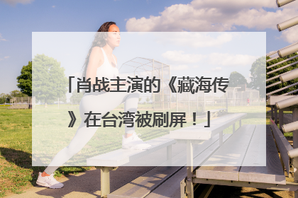 肖战主演的《藏海传》在台湾被刷屏！