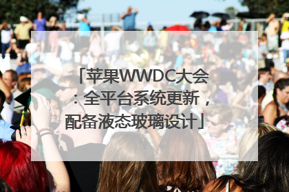 苹果WWDC大会：全平台系统更新，配备液态玻璃设计