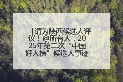 请为陕西候选人评议！@所有人，2025年第二次“中国好人榜”候选人事迹展示评议开始
