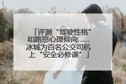 评测“驾驶性格”和路怒心理倾向……冰城为百名公交司机上“安全必修课”