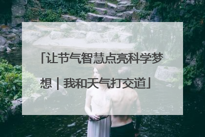 让节气智慧点亮科学梦想｜我和天气打交道