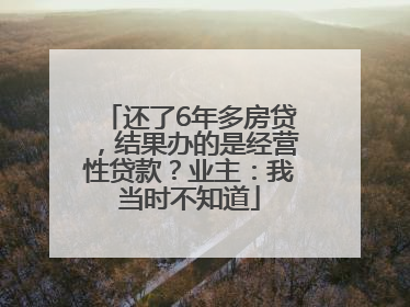 还了6年多房贷，结果办的是经营性贷款？业主：我当时不知道