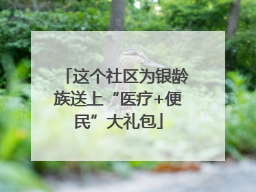 这个社区为银龄族送上“医疗+便民”大礼包