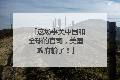 这场事关中国和全球的官司，美国政府输了！