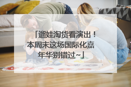 遛娃淘货看演出！本周末这场国际化嘉年华别错过~