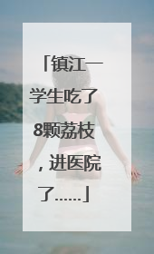 镇江一学生吃了8颗荔枝，进医院了……