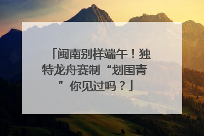 闽南别样端午！独特龙舟赛制“划围青”你见过吗？