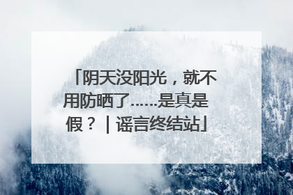 阴天没阳光，就不用防晒了……是真是假？｜谣言终结站