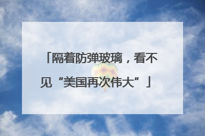 隔着防弹玻璃，看不见“美国再次伟大”