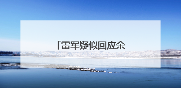 雷军疑似回应余承东：诋毁，本身就是一种仰望