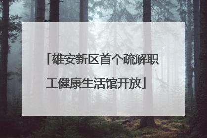 雄安新区首个疏解职工健康生活馆开放