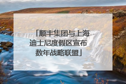 顺丰集团与上海迪士尼度假区宣布数年战略联盟
