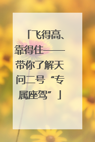 飞得高、靠得住——带你了解天问二号“专属座驾”
