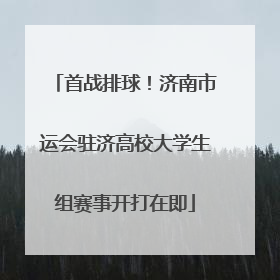首战排球！济南市运会驻济高校大学生组赛事开打在即
