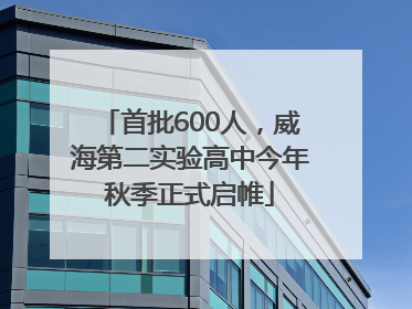 首批600人，威海第二实验高中今年秋季正式启帷