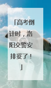 高考倒计时，洛阳交警安排妥了！