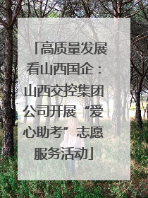 高质量发展看山西国企：山西交控集团公司开展“爱心助考”志愿服务活动