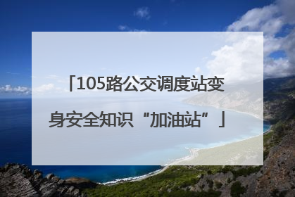 105路公交调度站变身安全知识“加油站”