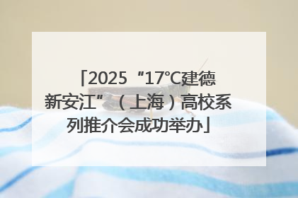 2025“17℃建德新安江”（上海）高校系列推介会成功举办