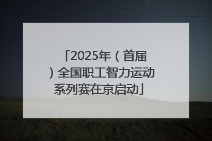 2025年（首届）全国职工智力运动系列赛在京启动
