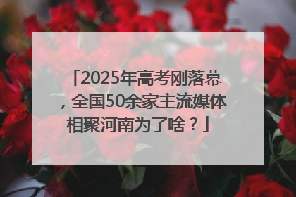 2025年高考刚落幕，全国50余家主流媒体相聚河南为了啥？
