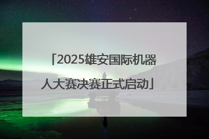 2025雄安国际机器人大赛决赛正式启动
