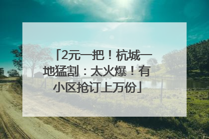 2元一把！杭城一地猛割：太火爆！有小区抢订上万份
