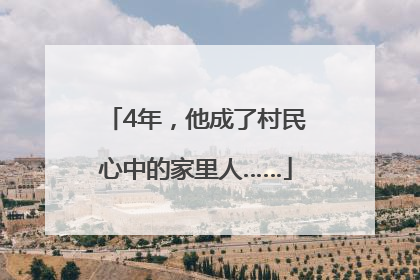4年，他成了村民心中的家里人……