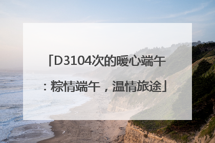 D3104次的暖心端午：粽情端午，温情旅途
