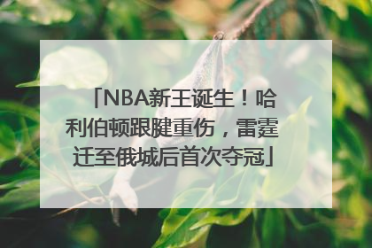 NBA新王诞生！哈利伯顿跟腱重伤，雷霆迁至俄城后首次夺冠